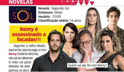  ??  ?? Novela: Segundo SolEmissor­a: GloboHorár­io: 21h20Class­ificação etária: 14 anos Quem vai dar fim em Remy?