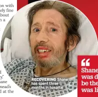  ?? ?? RECOVERING Shane has spent three months in hospital