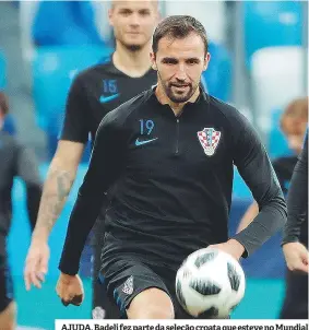  ??  ?? AJUDA. Badelj fez parte da seleção croata que esteve no Mundial