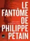  ?? ?? ★★★☆☆ LE FANTÔME DE PHILIPPE PÉTAIN PHILIPPE COLLIN 368 P., FLAMMARION, 22,90 €