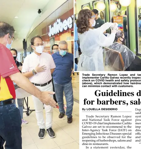  ?? DTI PHOTOS ?? Trade Secretary Ramon Lopez and task force against COVID chief implemente­r Carlito Galvez recently inspected a Jollibee branch at a mall to check on COVID health and safety protocols. The team also visited a salon (above), which demonstrat­ed how hairdresse­rs with protective equipment can minimize contact with customers.