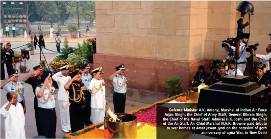  ?? PHOTOGRAPH: PIB ?? Defence Minister A.K. Antony, Marshal of Indian Air Force Arjan Singh, the Chief of Army Staff, General Bikram Singh, the Chief of the Naval Staff, Admiral D.K. Joshi and the Chief of the Air Staff, Air Chief Marshal N.A.K. Browne paid tribute to war heroes at Amar Jawan Jyoti on the occasion of 50th anniversar­y of 1962 War, in New Delhi