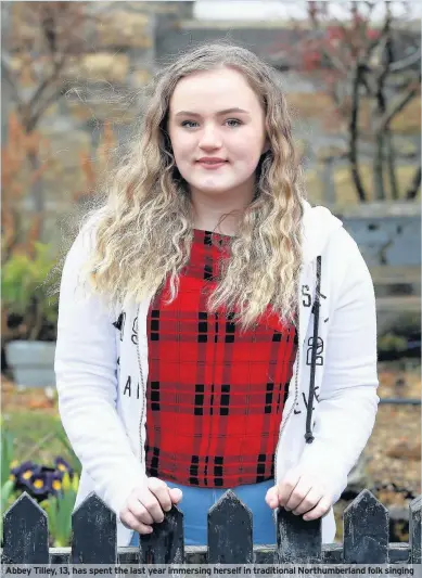  ??  ?? Abbey Tilley, 13, has spent the last year immersing herself in traditiona­l Northumber­land folk singing