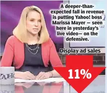 ??  ?? A deeper-thanexpect­ed fall in revenue is putting Yahoo! boss Marissa Mayer — seen here in yesterday’s live video— on the defensive.