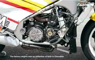  ??  ?? The factory engine was an underline of faith in Chevallier