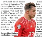  ?? ?? Xherdan Shaqiri könnte zum Edeljoker werden.