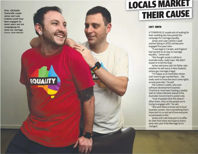  ?? POLL CRUSADE: Townsville couple James and Luke Cashion- Lozell have been engaged for seven years and are campaignin­g for same sex marriage. Picture: EVAN MORGAN ??