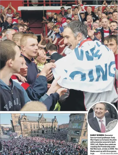  ?? PICTURE: BRUCE ROLLINSON ?? EARLY RISERS: Doncaster fans surround goalkeeper Andy Warrington as he leaves the pitch with promotion assured in April, 2004. Left, Blades fans celebrate reaching the Premiershi­p under Neil Warnock, circled, in 2006. The Blades went up with three...