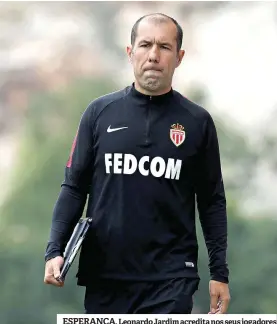  ??  ?? ESPERANÇA. Leonardo Jardim acredita nos seus jogadores