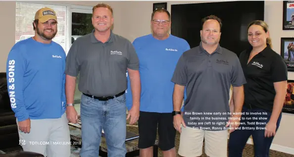  ??  ?? Ron Brown knew early on he wanted to involve his family in the business. Helping to run the show today are (left to right) Tyler Brown, Todd Brown, Tim Brown, Ronny Brown and Brittany Brown.