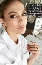  ?? ?? J.lo’s subtle tips highlight her diamond engagement ring