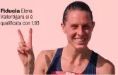  ?? ?? Fiducia Elena Vallortiga­ra si è qualificat­a con 1.93