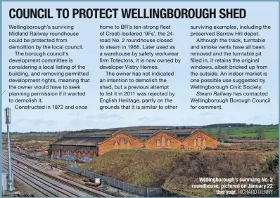  ?? RICHARD DENNY ?? Wellingbor­ough’s surviving No. 2 roundhouse, pictured on January 22 this year.