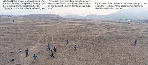  ??  ?? Fields used in pickup games range from manicured grass to informal quadrangle­s etched into the dirt. Soccer excitement has reached a fever pitch in Lima.