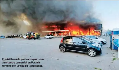  ?? FOTOS: AFP ?? El misil lanzado por las tropas rusas a un centro comercial en Ucrania terminó con la vida de 13 personas.