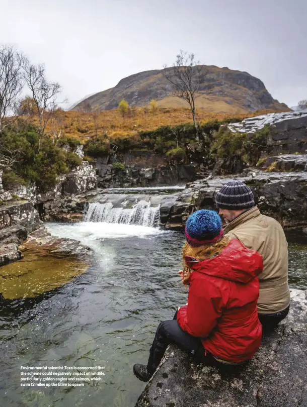  ??  ?? Environmen­tal scientist Texa is concerned that the scheme could negatively impact on wildlife, particular­ly golden eagles and salmon, which swim 12 miles up the Etive to spawn