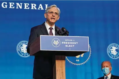  ?? Susan Walsh / Associated Press ?? Attorney general nominee Merrick Garland, officially announced Thursday, would inherit issues of policing and civil rights, a tax investigat­ion into Hunter Biden and possible criminal inquiries after President Donald Trump leaves office.