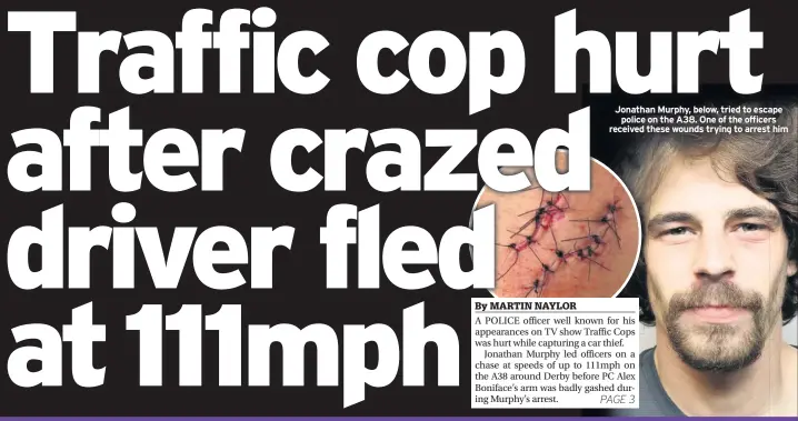  ??  ?? Jonathan Murphy, below, tried to escape police on the A38. One of the officers received these wounds trying to arrest him