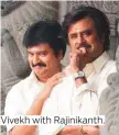  ??  ?? Vivekh with Rajinikant­h.