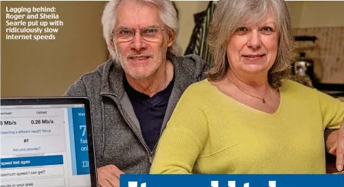  ??  ?? Lagging behind: Roger and Sheila Searle put up with ridiculous­ly slow internet speeds