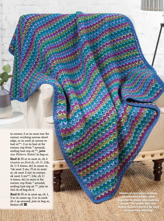  ??  ?? Shades of cool colors in blues, purples and greens come together to create one stunning throw! The simple four-row repeat makes it perfect for easy summertime stitching.