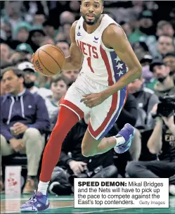  ?? Getty Images ?? SPEED DEMON: Mikal Bridges and the Nets will have to pick up the pace to compete against the East’s top contenders.