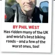  ??  ?? BY PHIL WEST
Has ridden many of the UK and world’s best biking roads – and a few of the worst ones, too!