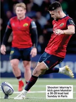  ??  ?? Shooter: Murray’s kick gave Munster a 30-28 lead last Sunday in Paris