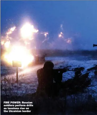  ?? ?? FIRE POWER: Russian soldiers perform drills as tensions rise on the Ukrainian border