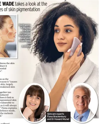  ??  ?? Don’t worry if you find
the sun brings out blotches on
your skin, treatments
are available
Skincare experts Fiona Brackenbur­y and Dr Howard Murad