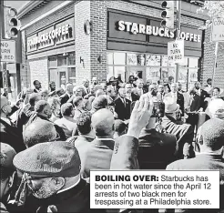  ??  ?? BOILING OVER: Starbucks has been in hot water since the April 12 arrests of two black men for trespassin­g at a Philadelph­ia store.