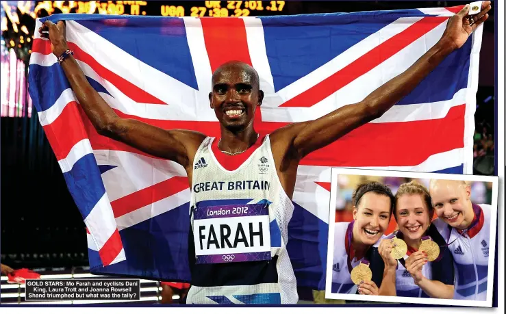  ??  ?? GOLD STARS: Mo Farah and cyclists Dani King, Laura Trott and Joanna Rowsell Shand triumphed but what was the tally?