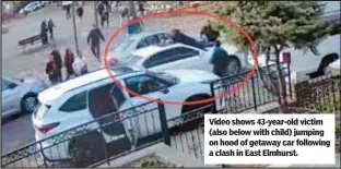  ?? ?? Video shows 43-year-old victim (also below with child) jumping on hood of getaway car following a clash in East Elmhurst.