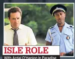  ??  ?? ISLE ROLE With Ardal O’Hanlon in Paradise