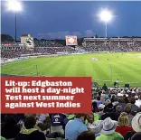  ??  ?? Lit-up: Edgbaston will host a day-night Test next summer against West Indies