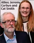  ?? ?? Allies: Jeremy Corbyn and Cat Smith