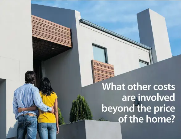  ??  ?? Buying a home is a milestone moment. It’s important to go into this process knowing all of transactio­n costs beyond the asking price of the property.