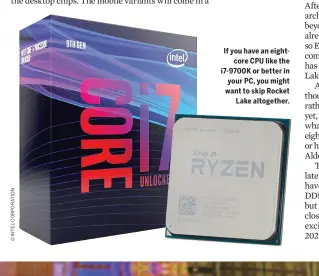  ??  ?? If you have an eightcore CPU like the i7- 9700K or better in your PC, you might want to skip Rocket Lake altogether.