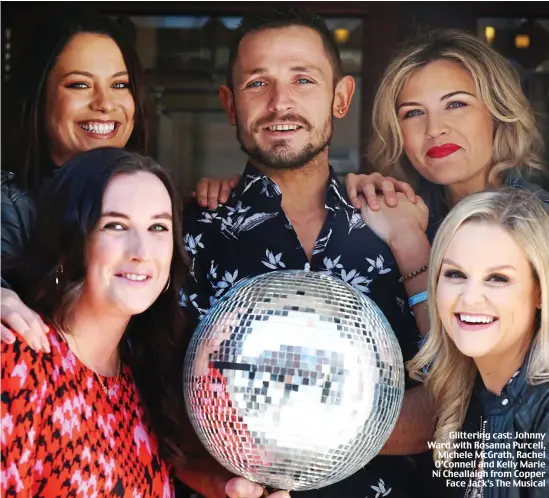  ??  ?? Glittering cast: Johnny Ward with Rosanna Purcell, Michele McGrath, Rachel O’Connell and Kelly Marie Ní Cheallaigh from Copper Face Jack’s The Musical