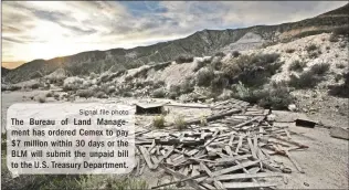  ?? Signal file photo ?? The Bureau of Land Management has ordered Cemex to pay $7 million within 30 days or the BLM will submit the unpaid bill to the U.S. Treasury Department.