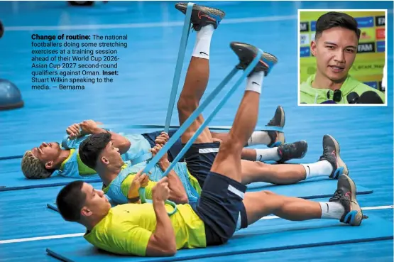  ?? ?? Change of routine: The national footballer­s doing some stretching exercises at a training session ahead of their World cup 2026asian cup 2027 second-round qualifiers against oman. Inset: Stuart Wilkin speaking to the media. — Bernama