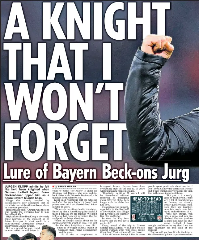  ??  ?? JURGEN KLOPP admits he felt like he’d been knighted when German football legend Franz Beckenbaue­r tipped him as a future Bayern Munich boss.