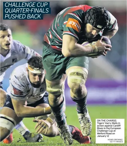  ?? HENRY BROWNE/ GETTY IMAGES ?? ON THE CHARGE: Tigers’ Harry Wells in action against Cardiff Blues in the European Challenge Cup at Welford Road on January 12