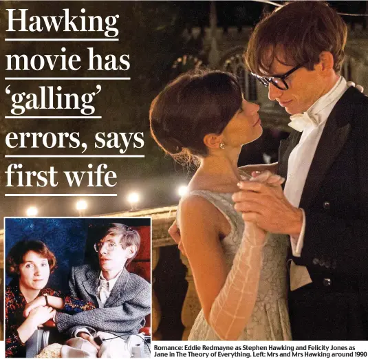  ??  ?? Romance: Eddie Redmayne as Stephen Hawking and Felicity Jones as Jane in The Theory of Everything. Left: Mrs and Mrs Hawking around 1990