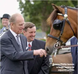  ??  ?? Prince Philip leaves a huge legacy in
equestrian­ism