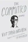  ??  ?? “THE COMMITTED”
Viet Thanh Nguyen
Grove Atlantic. 345 pp. $27.