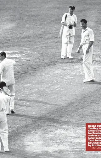  ?? PICTURES: Getty Images ?? In and out: Norman Yardley leads the cheers from his team for Bradman as he arrives at the wicket to bat in his final Test, before being bowled for 0, right, by Eric Hollies