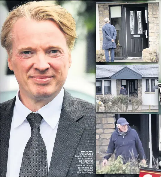  ??  ?? SHAMEFUL Craig Whyte is banned from being a director. Right, our reporter at Tom Whyte’s house. He refused to come out but later emerged. Pics: Ross Turpie