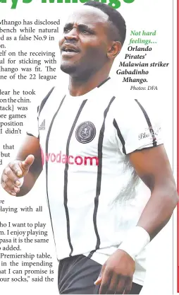  ?? Photos: DFA ?? Not hard feelings… Orlando Pirates’ Malawian striker Gabadinho Mhango.