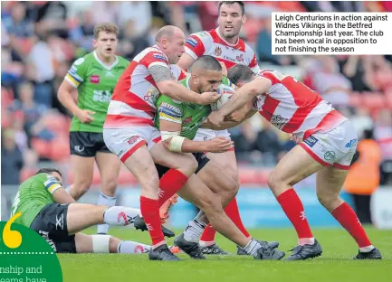  ??  ?? Leigh Centurions in action against Widnes Vikings in the Betfred Championsh­ip last year. The club has been vocal in opposition to not finishing the season